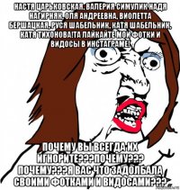 настя царьковская, валерия симулик надя нагирняк, оля андреевна, виолетта бершацкая, руся шабельник, катя шабельник, катя тихонова!та лайкайте мои фотки и видосы в инстаграме! почему вы всегда их игнорите???почему??? почему???я вас что задолбала своими фотками и видосами???