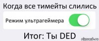 Когда все тимейты слились Режим ультрагеймера Итог: Ты DED