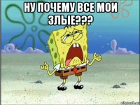 ну почему все мои злые??? 