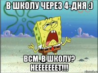 в школу через 4-дня :) всм. в школу? нееееееет!!!