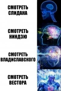 Смотреть Слидана Смотреть Ниндзю Смотреть Владиславского Смотреть Вестора