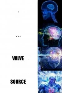 . . . . VALVE SOURCE