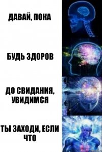 Давай, пока Будь здоров До свидания, увидимся Ты заходи, если что