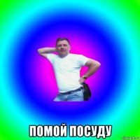  помой посуду