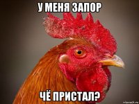 у меня запор чё пристал?