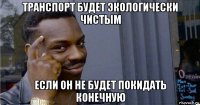 транспорт будет экологически чистым если он не будет покидать конечную