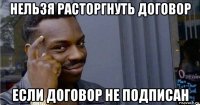 нельзя расторгнуть договор если договор не подписан