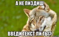 а не пиздиш введи текст ли ты?