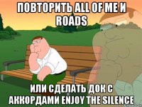 повторить all of me и roads или сделать док с аккордами enjoy the silence