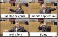 tas bļaģ nestrādā mobile app feature kevins lohs #ujet