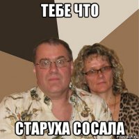 тебе что старуха сосала