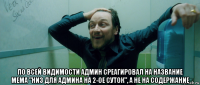  по всей видимости админ среагировал на название мема "низ для админа на 2-ое суток", а не на содержание