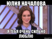 юлия началова я тебя очень сильно люблю