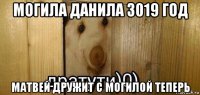 могила данила 3019 год матвей дружит с могилой теперь