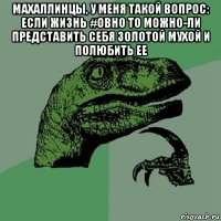 махаллинцы, у меня такой вопрос: если жизнь #овно то можно-ли представить себя золотой мухой и полюбить ее 