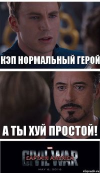 Кэп нормальный герой А ты хуй простой!