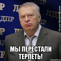  мы перестали терпеть!