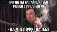 когда ты на тайпе и тебя толкает союзная лт - да мне пофиг на тебя