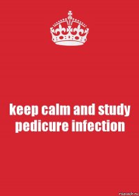 keep calm and study pedicure infection