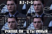 я:2+2=5 училка: пи***ц ты умный