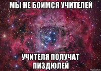 мы не боимся учителей учителя получат пиздюлей