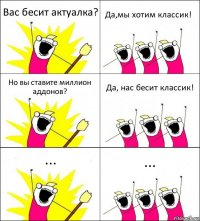 Вас бесит актуалка? Да,мы хотим классик! Но вы ставите миллион аддонов? Да, нас бесит классик! ... ...