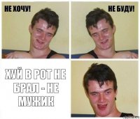  Хуй в рот не брал - не мужик