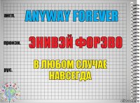 anyway forever энивэй форэво в любом случае навсегда