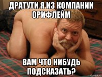 дратути я из компании орифлейм вам что нибудь подсказать?