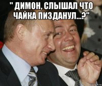 " димон, слышал что чайка пизданул...?" 