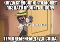 когда спросили, кто может пиздато пробить школу тем временем дядя саша