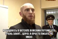  я общаюсь в ватсапе войсами потому что очень занят... шучу, я просто писать не умею