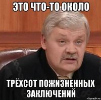 это что-то около трёхсот пожизненных заключений