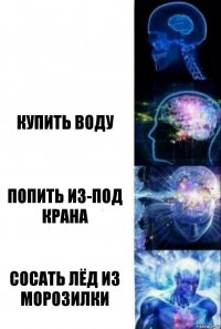  купить воду попить из-под крана сосать лёд из морозилки