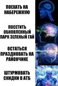 поехать на набережную посетить обновленный парк зеленый гай остаться праздновать на райончике штурмовать скидки в атб