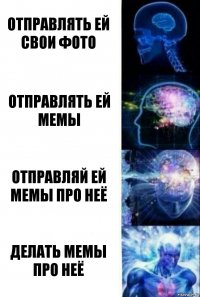 Отправлять ей свои фото Отправлять ей мемы Отправляй ей мемы про неё Делать мемы про неё