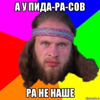 а у пида-ра-сов ра не наше