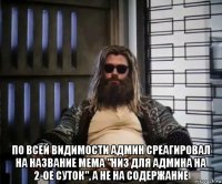  по всей видимости админ среагировал на название мема "низ для админа на 2-ое суток", а не на содержание