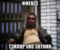 фигасе тэйлор уже 30тник