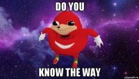 do you know the way