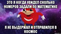 это я когда увидел сколько номеров задали по математике я не выдержал и отправился в космос