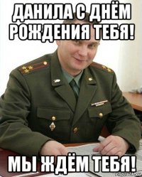 данила с днём рождения тебя! мы ждём тебя!