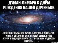 думан-лимара с днём рождения вашей доченьки. семейного благополучия, здоровья, достатка, мира и согласия вам и вашей семье. пусть нурай в будущем оправдает все ваши надежды и мечты.