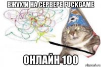 вжух!и на сервере fuckgame онлайн 100