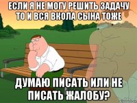 если я не могу решить задачу то и вся вкола сына тоже думаю писать или не писать жалобу?