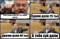 Работаешь работу и тут звуки смсок Одним дали 25 тыс Другим дали 49 тыс А тебе хуй дали