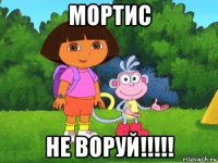 мортис не воруй!!!!!