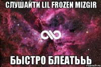 слушайти lil frozen mizgir быстро блеатььь