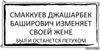 Смаккуев Джашарбек Баширович изменяет своей жене Был и останется петухом