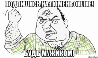 подпишись на тюмень online! будь мужиком!